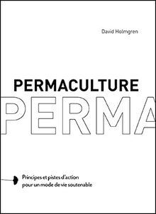 Permaculture : principes et pistes d'action pour un mode de vie soutenable