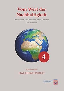 Vom Wert der Nachhaltigkeit: Traditionen und Visionen einer Leitidee (Schriftenreihe Nachhaltigkeit)