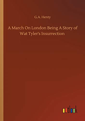 A March On London Being A Story of Wat Tyler's Insurrection