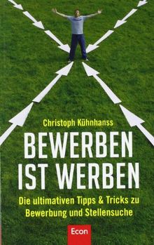 BeWerben ist Werben: Die ultimativen Tipps & Tricks zu BeWerbung und Stellensuche: Die ultimativen Tipps und Tricks zu BeWerbung, Stellensuche und Selbstmanagement