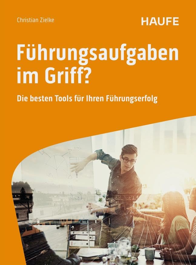 Führungsaufgaben im Griff: Die besten Tools für Ihren Führungserfolg (Haufe Fachbuch)