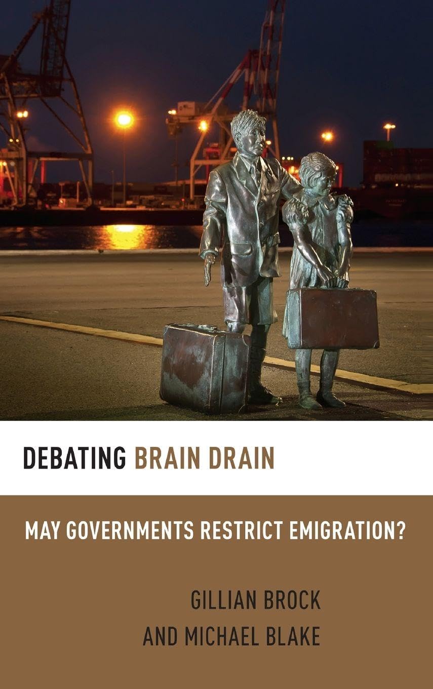 Debating Brain Drain: May Governments Restrict Emigration? (Debating Ethics)
