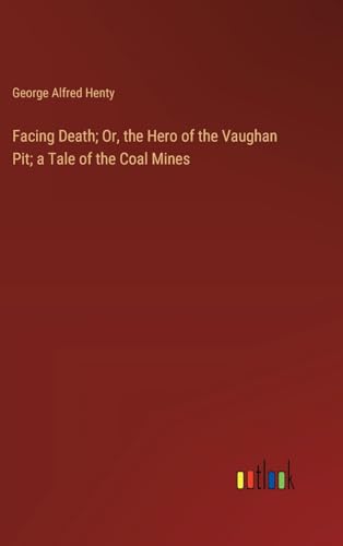 Facing Death; Or, the Hero of the Vaughan Pit; a Tale of the Coal Mines