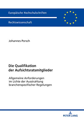 Die Qualifikation der Aufsichtsratsmitglieder: Allgemeine Anforderungen im Lichte der Ausstrahlung branchenspezifischer Regelungen (Europäische Hochschulschriften Recht, Band 6020)