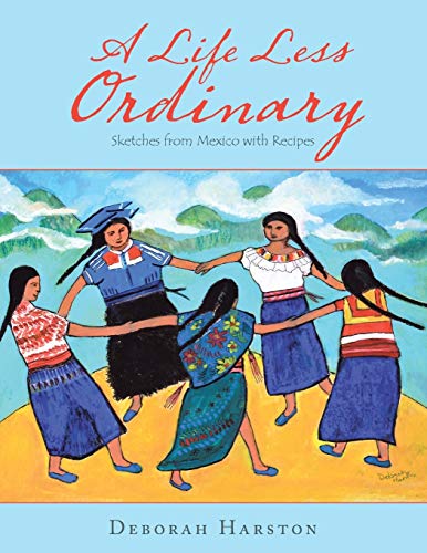 A Life Less Ordinary: Sketches from Mexico with Recipes