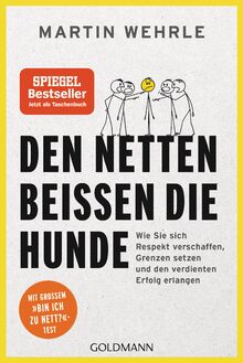 Den Netten beißen die Hunde: Wie Sie sich Respekt verschaffen, Grenzen setzen und den verdienten Erfolg erlangen - Mit großem "Bin ich zu nett?"-Test