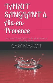 TAROT SANGLANT à Aix-en-Provence: Les aventures énigmatiques de Bella Montes et Lucky Stricker (LES AVENTURES ÉNIGMATIQUES DE BELLA MONTES ET DE LUCKY STRICKER, Band 1)