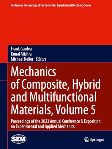 Mechanics of Composite, Hybrid and Multifunctional Materials, Volume 5: Proceedings of the 2023 Annual Conference & Exposition on Experimental and ... Society for Experimental Mechanics Series)