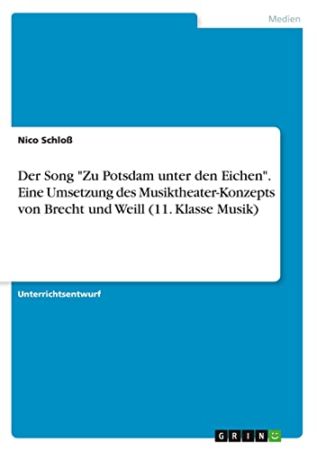 Der Song Zu Potsdam unter den Eichen. Eine Umsetzung des Musiktheater-Konzepts von Brecht und Weill (11. Klasse Musik)
