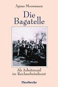 Die Bagatelle. Als Arbeitsmaid im Reichsarbeitsdienst von Agnes Moosmann  | Buch | Zustand gut