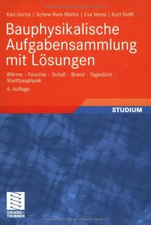 Bauphysikalische Aufgabensammlung mit Lösungen: Wärme - Feuchte - Schall - Brand - Tageslicht - Stadtbauphysik