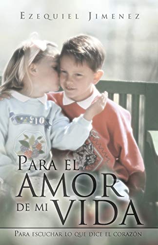 Para el amor de mi vida: Para escuchar lo que dice el corazón: Para Escuchar Lo Que Dice El Coraz N