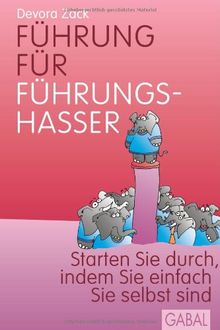 Führung für Führungshasser: Starten Sie durch, indem Sie einfach Sie selbst sind