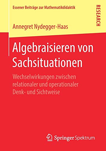 Algebraisieren von Sachsituationen: Wechselwirkungen zwischen relationaler und operationaler Denk- und Sichtweise (Essener Beiträge zur Mathematikdidaktik)