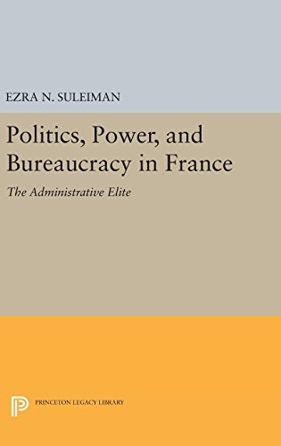 Politics, Power, and Bureaucracy in France: The Administrative Elite (Princeton Legacy Library)