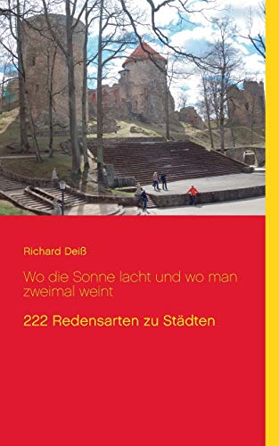 Wo die Sonne lacht und wo man zweimal weint: 222 Redensarten zu Städten