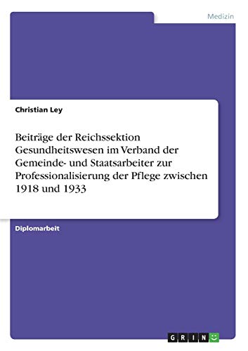 Beiträge der Reichssektion Gesundheitswesen im Verband der Gemeinde- und Staatsarbeiter zur Professionalisierung der Pflege zwischen 1918 und 1933