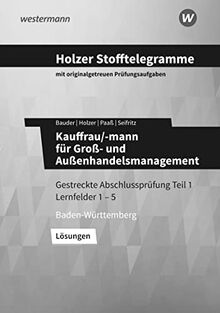 Holzer Stofftelegramme Kauffrau/-mann für Groß- und Außenhandelsmanagement: Gestreckte Abschlussprüfung Teil 1 + 2, Lernfelder 1-13 Lösungsband: ... für Groß- und Außenhandelsmanagement)