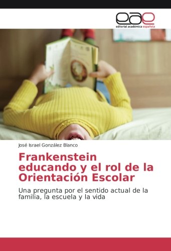 Frankenstein educando y el rol de la Orientación Escolar: Una pregunta por el sentido actual de la familia, la escuela y la vida