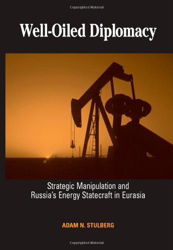 Well-Oiled Diplomacy: Strategic Manipulation and Russia's Energy Statecraft in Eurasia (Suny Series in Global Politics)