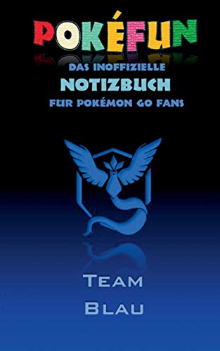 POKEFUN - Das inoffizielle Notizbuch (Team Blau) für Pokemon GO Fans: Notebook, Einschreibbuch, Tagebuch, Kritzelbuch, Notizbuch im praktischen ... Ostern, Nikolaus, Geschenk, Geschenkbuch