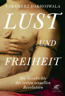 Lust und Freiheit: Die Geschichte der ersten sexuellen Revolution