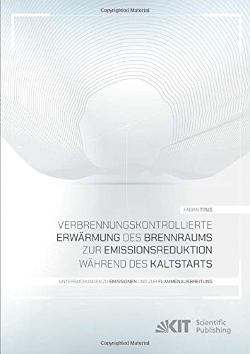 Verbrennungskontrollierte Erwärmung des Brennraums zur Emissionsreduktion während des Kaltstarts - Untersuchungen zu Emissionen und zur Flammenausbreitung