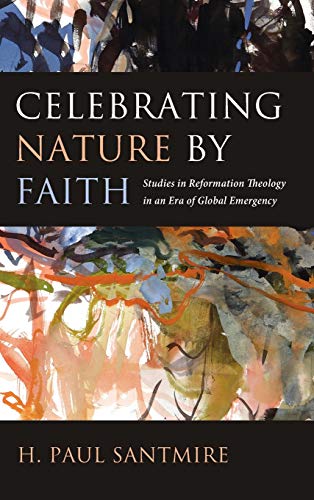 Celebrating Nature by Faith: Studies in Reformation Theology in an Era of Global Emergency