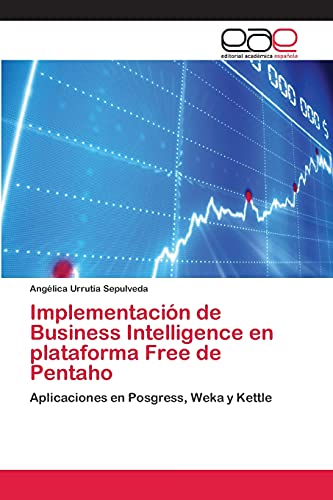 Implementación de Business Intelligence en plataforma Free de Pentaho: Aplicaciones en Posgress, Weka y Kettle