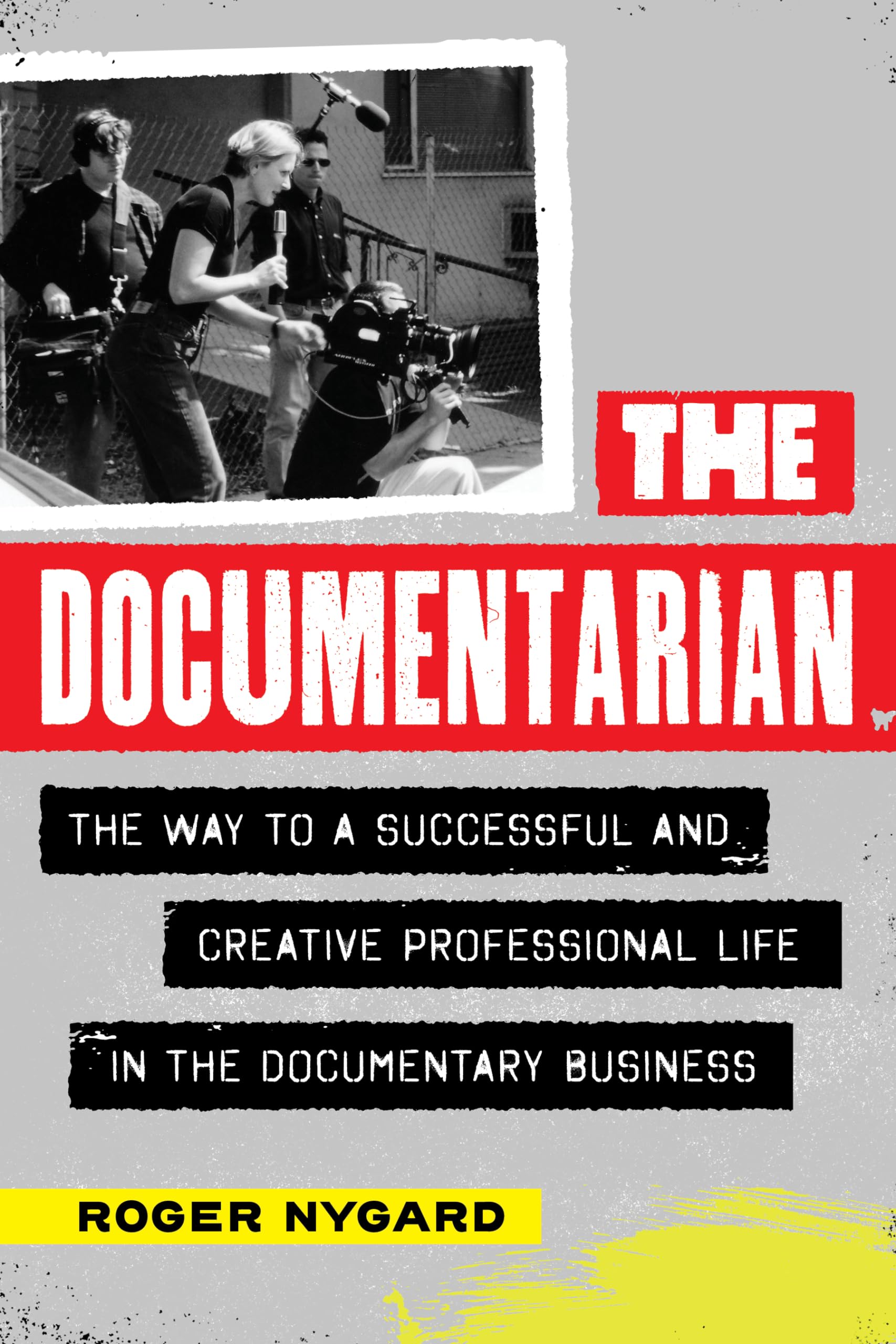 The Documentarian: The Way to a Successful and Creative Professional Life in the Documentary Business