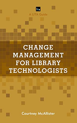 Change Management for Library Technologists: A LITA Guide (LITA Guides)