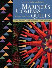 Mariner's Compass Quilts: Setting a New Course: New Process, New Patterns, New Projects