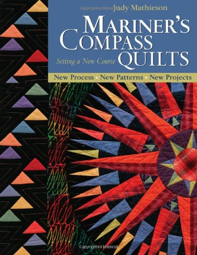 Mariner's Compass Quilts: Setting a New Course: New Process, New Patterns, New Projects