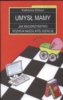 Umysł mamy: Jak macierzyństwo rozwija naszą inteligencję