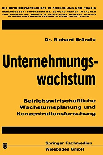 Unternehmungswachstum: Betriebswirtschaftliche Wachstumsplanung und Konzentrationsforschung (Die Betriebswirtschaft in Forschung und Praxis (7), Band 7)