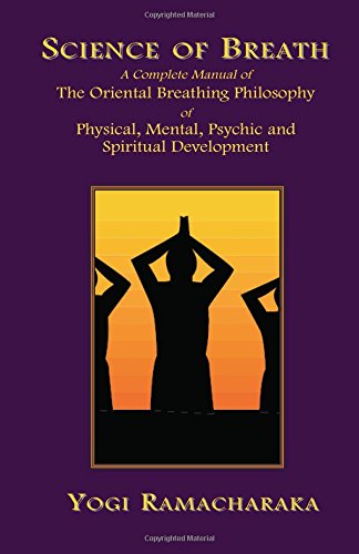 Yogi Ramacharaka Science Of Breath, A Complete Manual Of The Oriental Breathing Philosophy Of Physical, Mental, Psychic And Spiritual Development