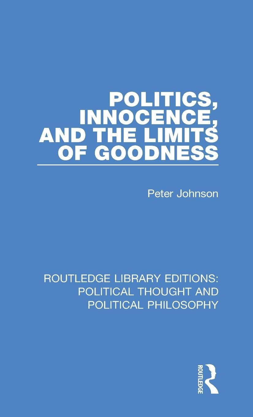 Politics, Innocence, and the Limits of Goodness (Routledge Library Editions: Political Thought and Political Philosophy, 31, Band 31)
