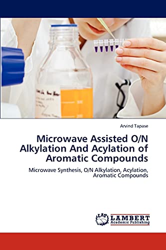 Microwave Assisted O/N Alkylation And Acylation of Aromatic Compounds: Microwave Synthesis, O/N Alkylation, Acylation, Aromatic Compounds