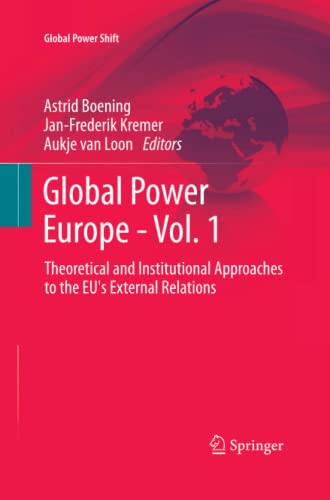 Global Power Europe - Vol. 1: Theoretical and Institutional Approaches to the EU's External Relations (Global Power Shift, Band 1)