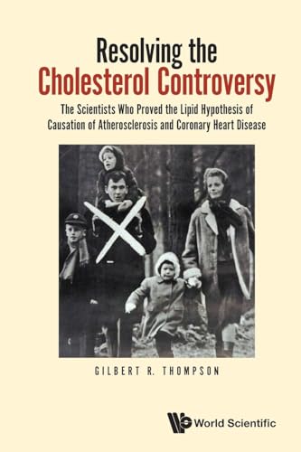 Resolving the Cholesterol Controversy: The Scientists Who Proved the Lipid Hypothesis of Causation of Atherosclerosis and Coronary Heart Disease