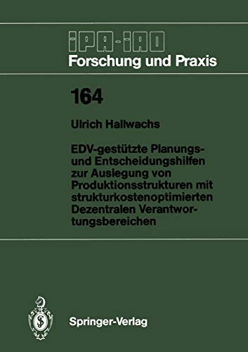 EDV-gestützte Planungs- und Entscheidungshilfen zur Auslegung von Produktionsstrukturen mit strukturkostenoptimierten Dezentralen ... - Forschung und Praxis, 164, Band 164)