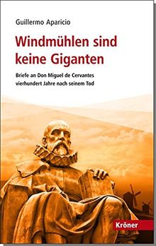 Windmühlen sind keine Giganten: Briefe an Don Miguel de Cervantes vierhundert Jahre nach seinem Tod