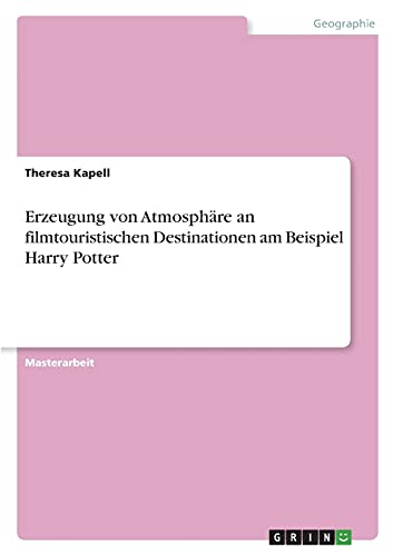 Erzeugung von Atmosphäre an filmtouristischen Destinationen am Beispiel Harry Potter: Magisterarbeit