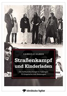 Straßenkampf und Kinderladen: Die Achtundsechziger in Tübingen. 15 Gespräche mit Zeitzeugen