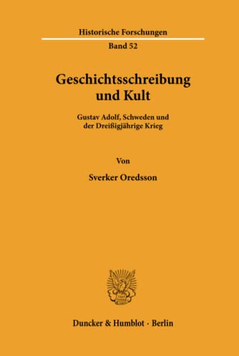 Geschichtsschreibung und Kult.: Geschichtsschreibung und Kult.: Gustav Adolf, Schweden und der Dreißigjährige Krieg. In der Übersetzung von Klaus R. Böhme. (Historische Forschungen, Band 52)