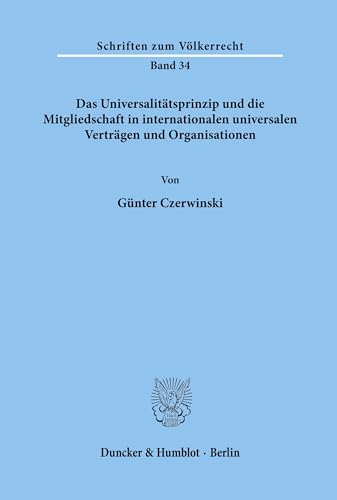 Das Universalitätsprinzip und die Mitgliedschaft in internationalen universalen Verträgen und Organisationen. (Schriften zum Völkerrecht, Band 34)