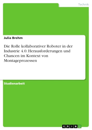 Die Rolle kollaborativer Roboter in der Industrie 4.0. Herausforderungen und Chancen im Kontext von Montageprozessen