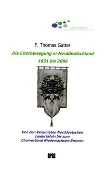 Die Chorbewegung in Norddeutschland 1831-2006: Von den Vereinigten Norddt.