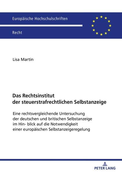 Das Rechtsinstitut der steuerstrafrechtlichen Selbstanzeige: Eine rechtsvergleichende Untersuchung der deutschen und britischen Selbstanzeige im ... (Europäische Hochschulschriften Recht)