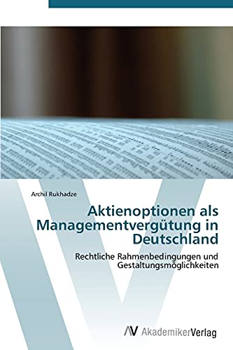 Aktienoptionen als Managementvergütung in Deutschland: Rechtliche Rahmenbedingungen und Gestaltungsmöglichkeiten